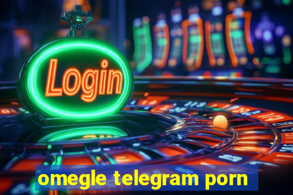 omegle telegram porn